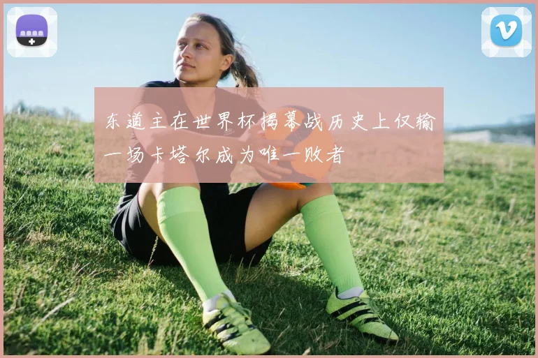 东道主在世界杯揭幕战历史上仅输一场卡塔尔成为唯一败者